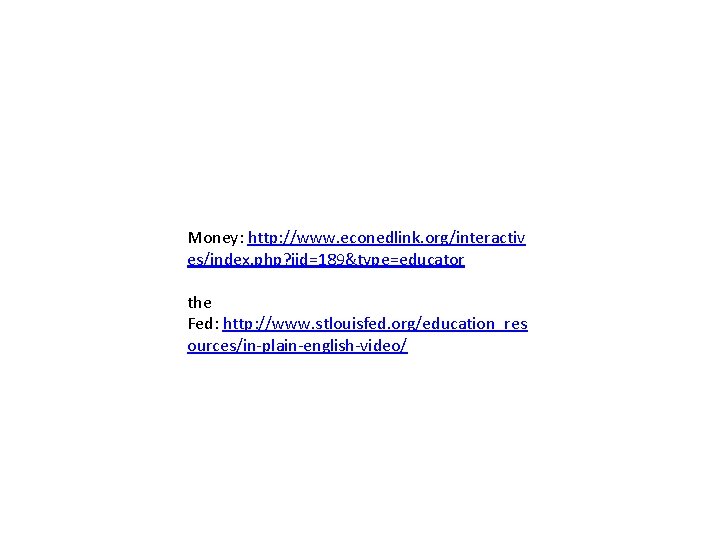 Money: http: //www. econedlink. org/interactiv es/index. php? iid=189&type=educator the Fed: http: //www. stlouisfed. org/education_res