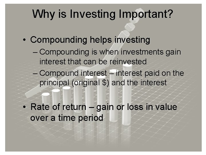 Why is Investing Important? • Compounding helps investing – Compounding is when investments gain