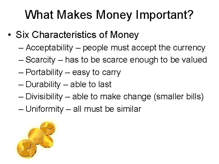 What Makes Money Important? • Six Characteristics of Money – Acceptability – people must