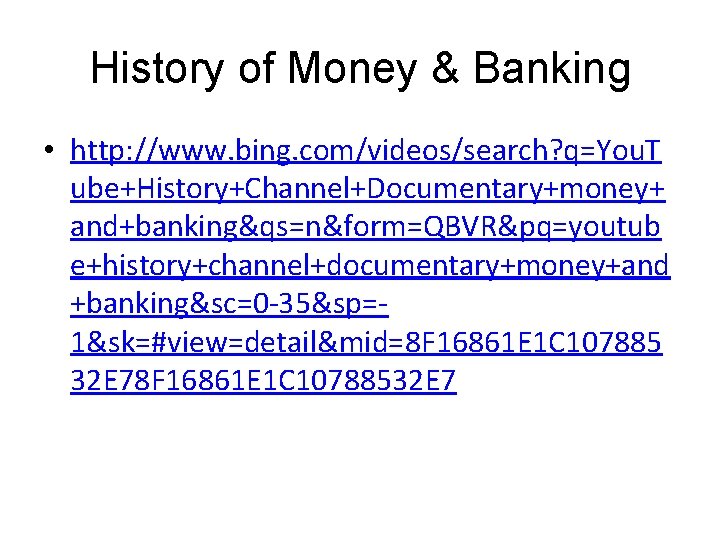 History of Money & Banking • http: //www. bing. com/videos/search? q=You. T ube+History+Channel+Documentary+money+ and+banking&qs=n&form=QBVR&pq=youtub