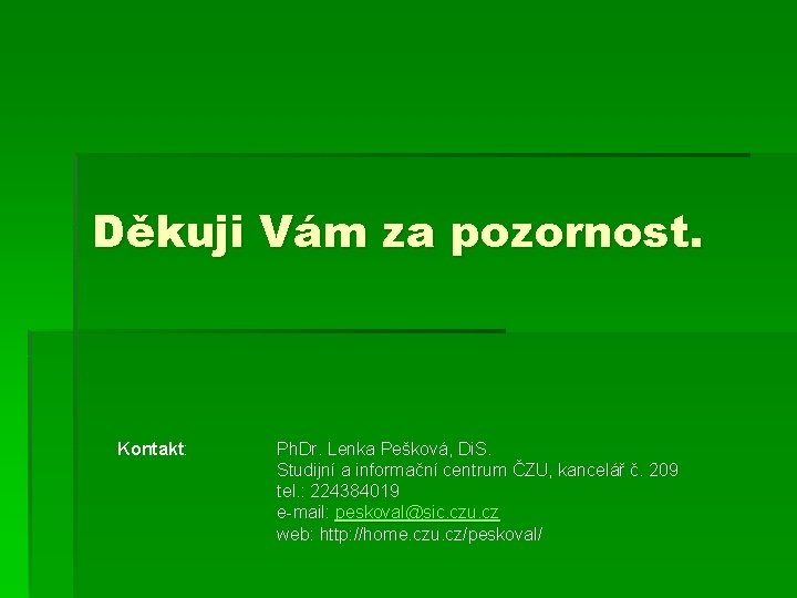 Děkuji Vám za pozornost. Kontakt: Ph. Dr. Lenka Pešková, Di. S. Studijní a informační