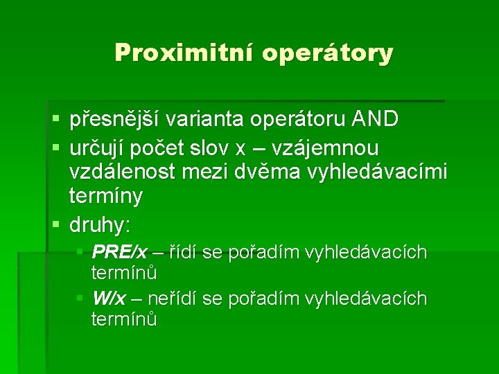 Proximitní operátory § přesnější varianta operátoru AND § určují počet slov x – vzájemnou