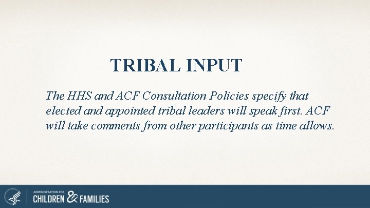 TRIBAL INPUT The HHS and ACF Consultation Policies specify that elected and appointed tribal