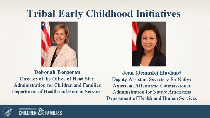 Tribal Early Childhood Initiatives Deborah Bergeron Jean (Jeannie) Hovland Director of the Office of