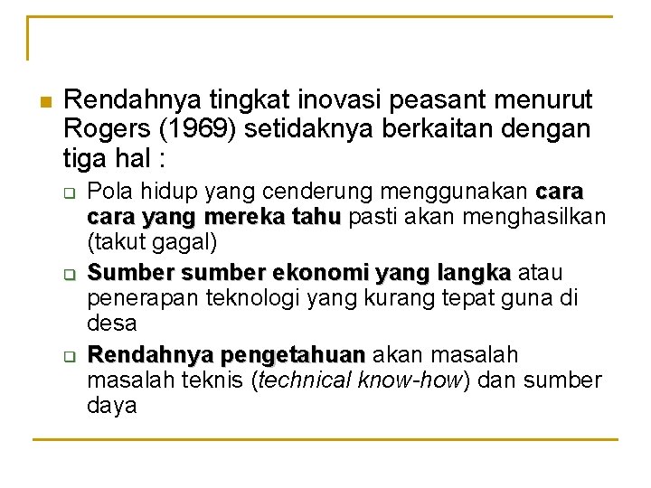 n Rendahnya tingkat inovasi peasant menurut Rogers (1969) setidaknya berkaitan dengan tiga hal :