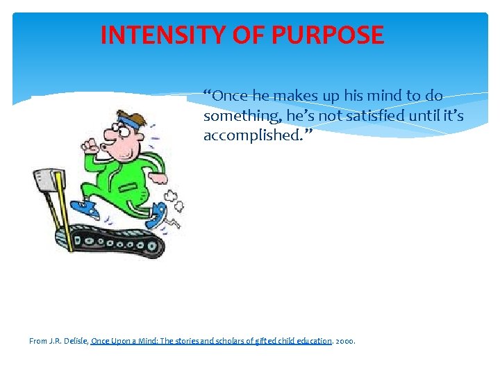 INTENSITY OF PURPOSE “Once he makes up his mind to do something, he’s not