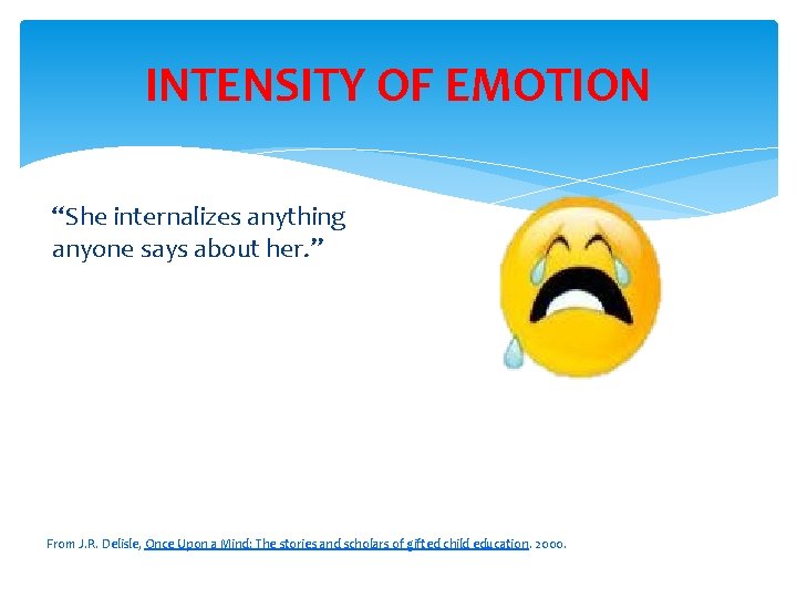INTENSITY OF EMOTION “She internalizes anything anyone says about her. ” From J. R.
