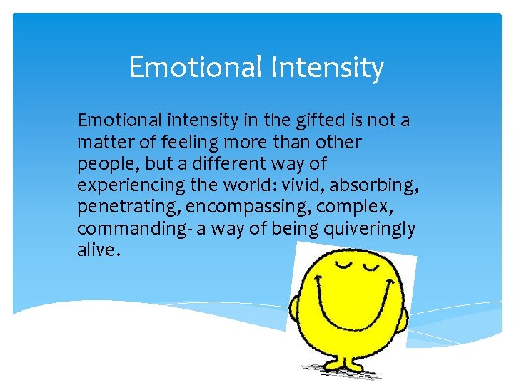 Emotional Intensity Emotional intensity in the gifted is not a matter of feeling more