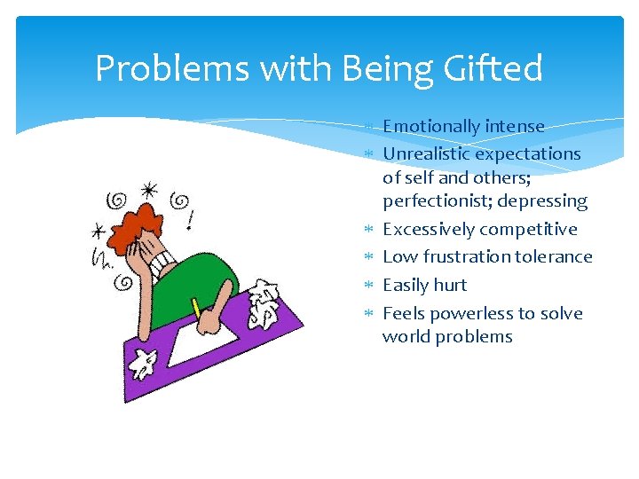 Problems with Being Gifted Emotionally intense Unrealistic expectations of self and others; perfectionist; depressing