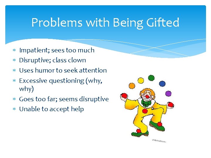 Problems with Being Gifted Impatient; sees too much Disruptive; class clown Uses humor to