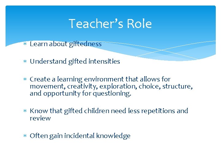 Teacher’s Role Learn about giftedness Understand gifted intensities Create a learning environment that allows