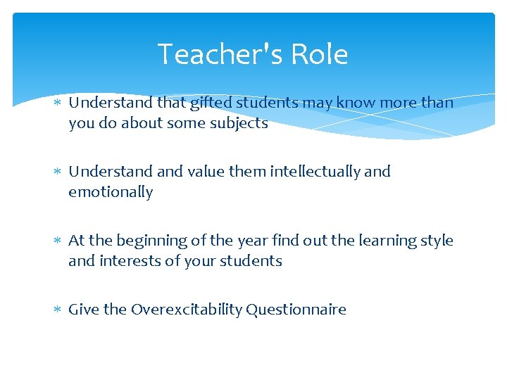 Teacher's Role Understand that gifted students may know more than you do about some