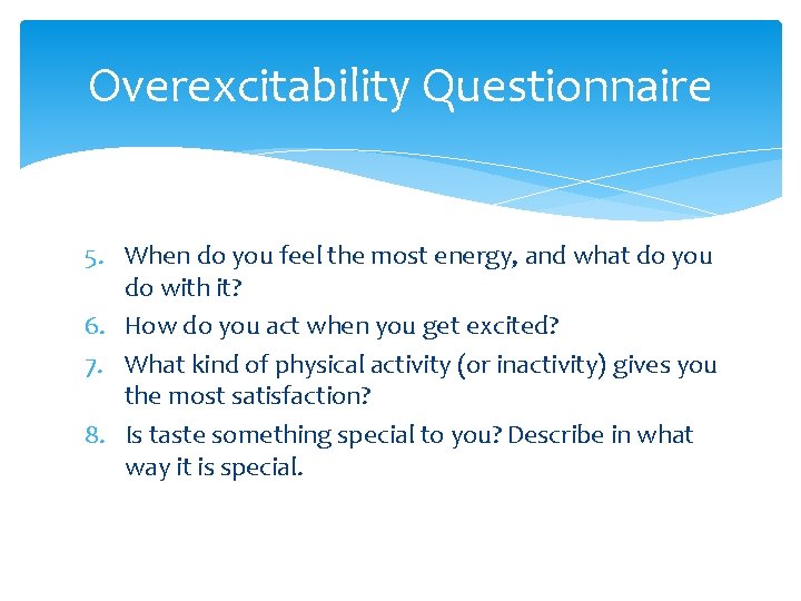 Overexcitability Questionnaire 5. When do you feel the most energy, and what do you