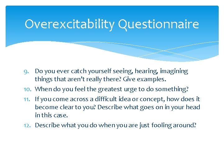 Overexcitability Questionnaire 9. Do you ever catch yourself seeing, hearing, imagining things that aren’t