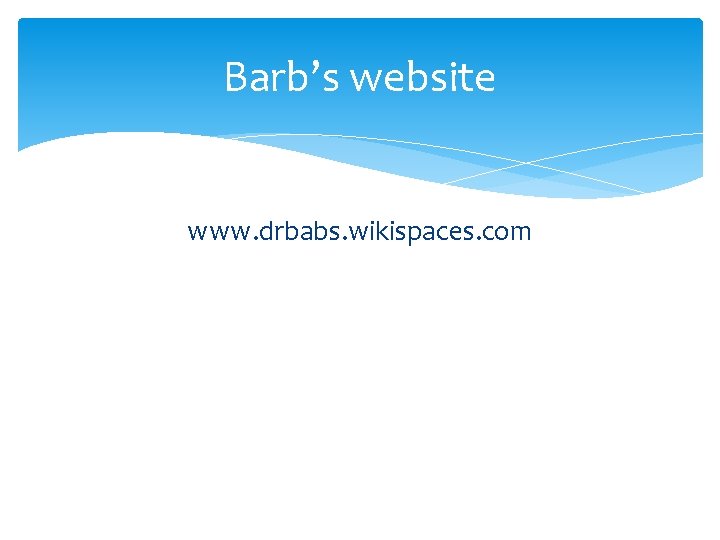 Barb’s website www. drbabs. wikispaces. com 