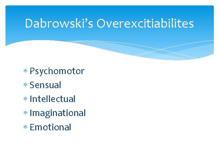 Dabrowski’s Overexcitiabilites Psychomotor Sensual Intellectual Imaginational Emotional 