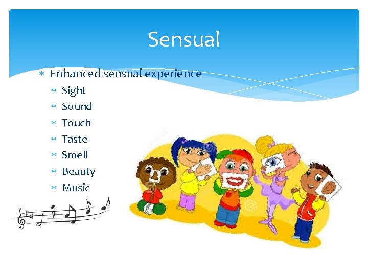 Sensual Enhanced sensual experience Sight Sound Touch Taste Smell Beauty Music 