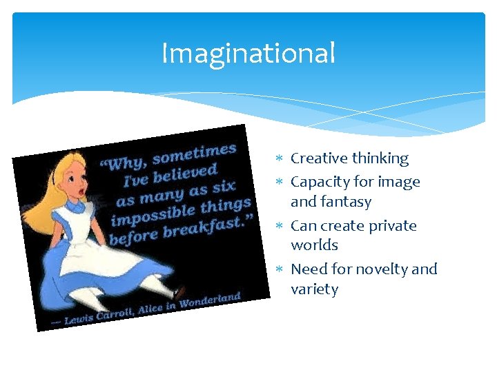 Imaginational Creative thinking Capacity for image and fantasy Can create private worlds Need for