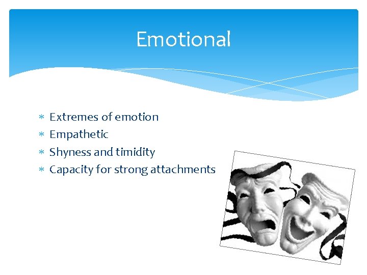 Emotional Extremes of emotion Empathetic Shyness and timidity Capacity for strong attachments 