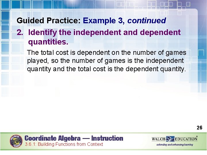 Guided Practice: Example 3, continued 2. Identify the independent and dependent quantities. The total