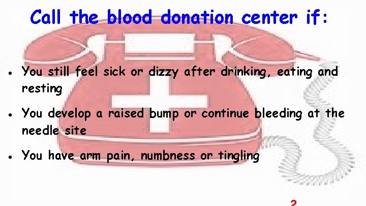 Call the blood donation center if: ● You still feel sick or dizzy after