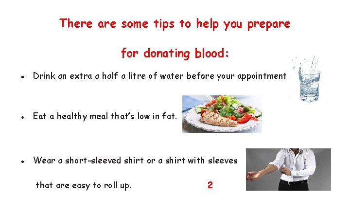 There are some tips to help you prepare for donating blood: ● Drink an