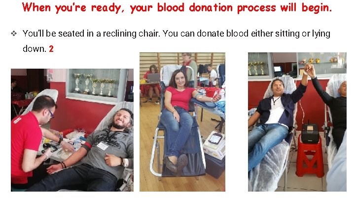 When you’re ready, your blood donation process will begin. ❖ You’ll be seated in