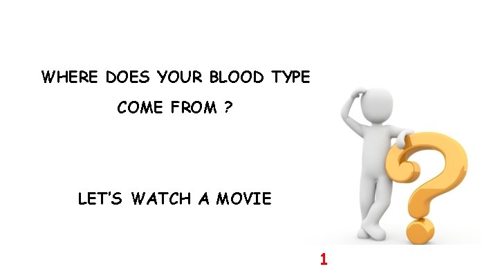 WHERE DOES YOUR BLOOD TYPE COME FROM ? LET’S WATCH A MOVIE 1 