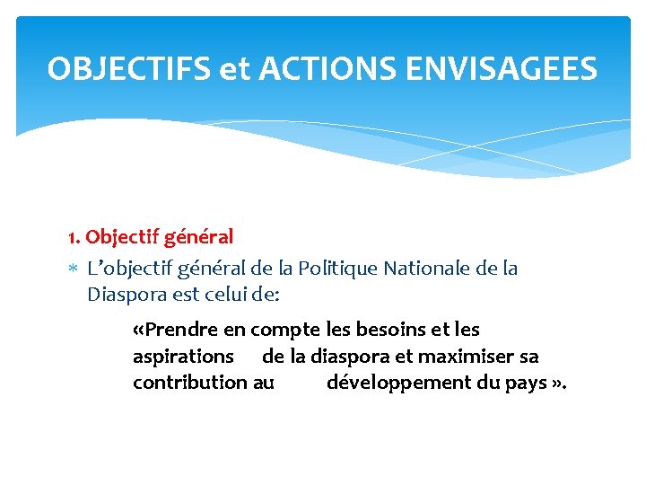 OBJECTIFS et ACTIONS ENVISAGEES 1. Objectif général L’objectif général de la Politique Nationale de