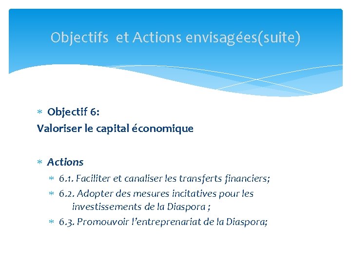 Objectifs et Actions envisagées(suite) Objectif 6: Valoriser le capital économique Actions 6. 1. Faciliter