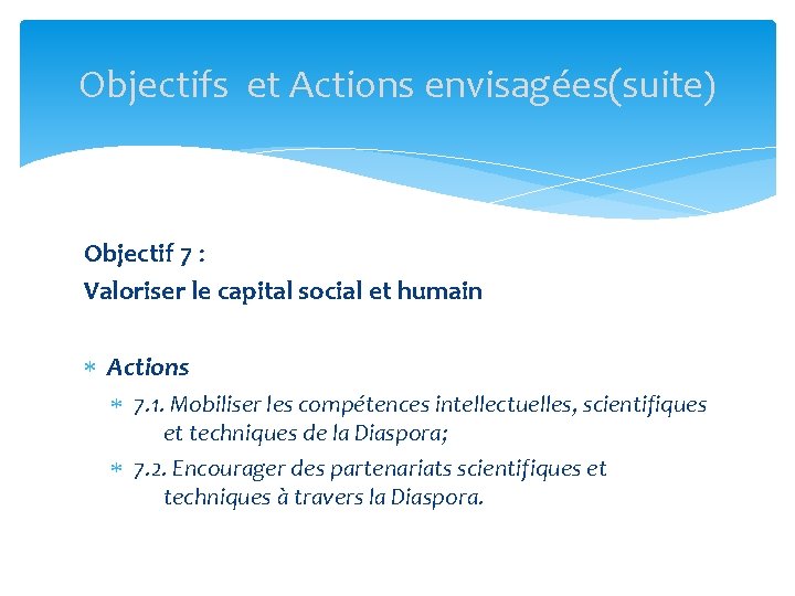 Objectifs et Actions envisagées(suite) Objectif 7 : Valoriser le capital social et humain Actions