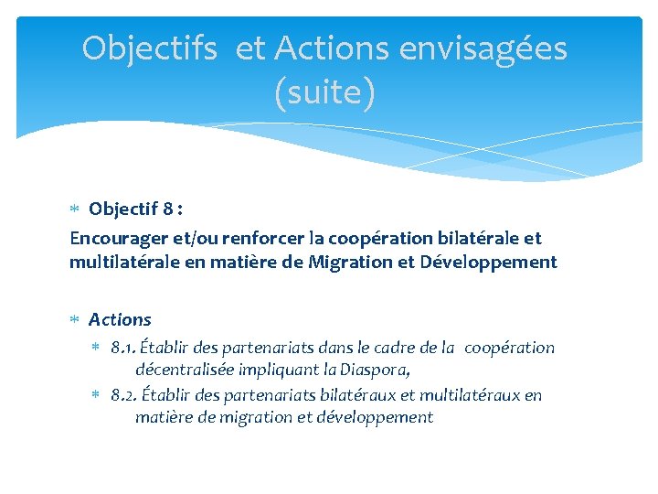 Objectifs et Actions envisagées (suite) Objectif 8 : Encourager et/ou renforcer la coopération bilatérale