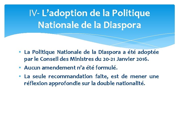 IV- L’adoption de la Politique Nationale de la Diaspora • La Politique Nationale de