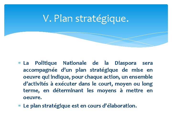 V. Plan stratégique. La Politique Nationale de la Diaspora sera accompagnée d’un plan stratégique