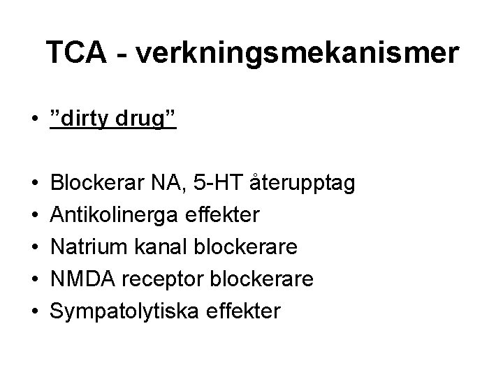 TCA - verkningsmekanismer • ”dirty drug” • • • Blockerar NA, 5 -HT återupptag