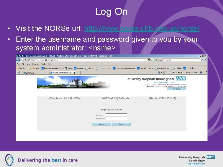 Log On • Visit the NORSe url: http: //nww. norse. uhb. nhs. uk/norse/ •