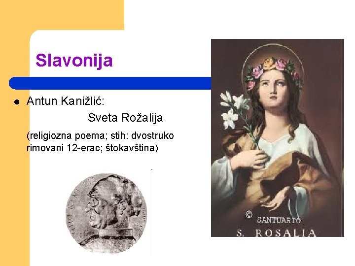 Slavonija l Antun Kanižlić: Sveta Rožalija (religiozna poema; stih: dvostruko rimovani 12 -erac; štokavština)