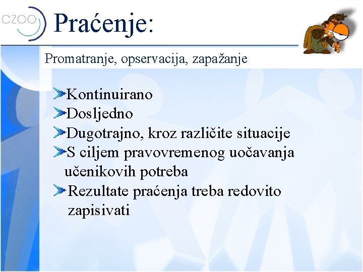 Praćenje: Promatranje, opservacija, zapažanje Kontinuirano Dosljedno Dugotrajno, kroz različite situacije S ciljem pravovremenog uočavanja