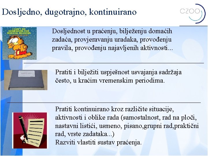 Dosljedno, dugotrajno, kontinuirano Dosljednost u praćenju, bilježenju domaćih zadaća, provjeravanju uradaka, provođenju pravila, provođenju