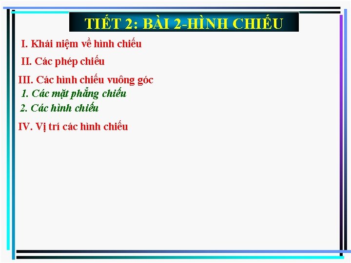 TIẾT 2: BÀI 2 -HÌNH CHIẾU I. Khái niệm về hình chiếu II. Các