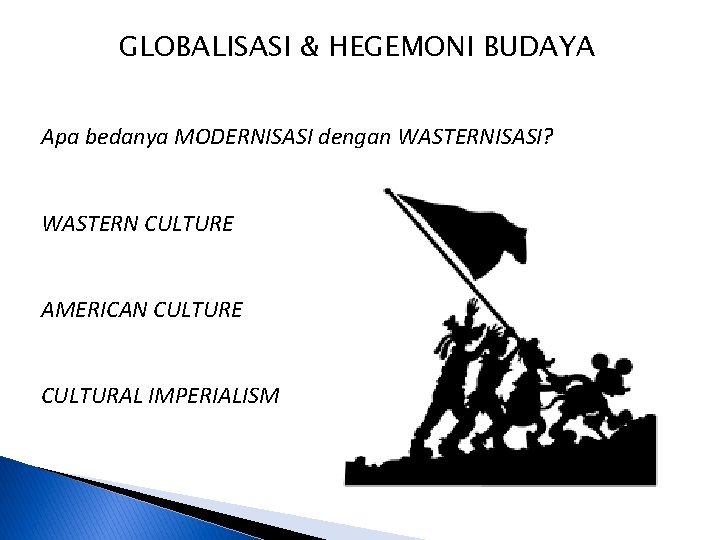 GLOBALISASI & HEGEMONI BUDAYA Apa bedanya MODERNISASI dengan WASTERNISASI? WASTERN CULTURE AMERICAN CULTURE CULTURAL