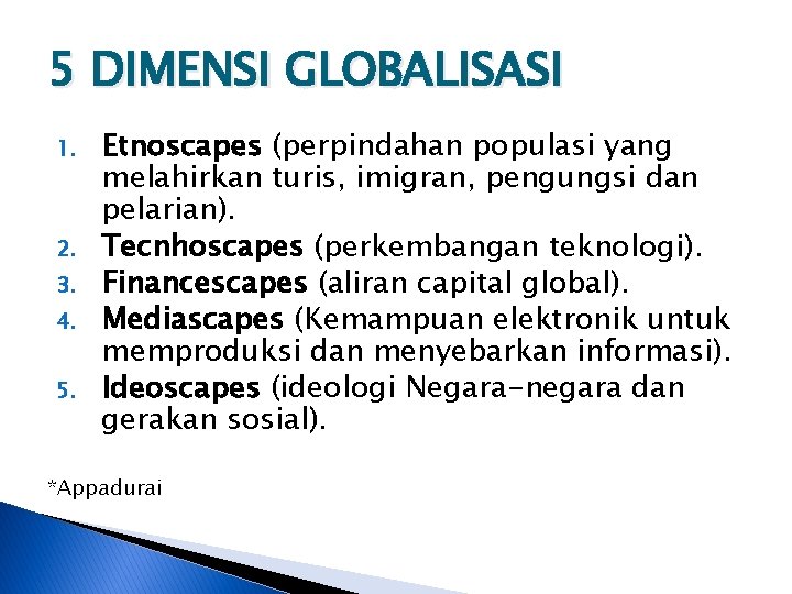 5 DIMENSI GLOBALISASI 1. 2. 3. 4. 5. Etnoscapes (perpindahan populasi yang melahirkan turis,