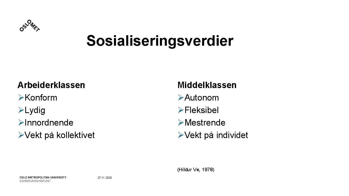 Sosialiseringsverdier Arbeiderklassen ØKonform ØLydig ØInnordnende ØVekt på kollektivet Middelklassen ØAutonom ØFleksibel ØMestrende ØVekt på