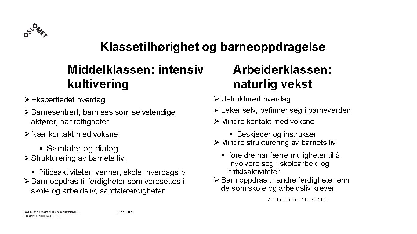 Klassetilhørighet og barneoppdragelse Middelklassen: intensiv kultivering Ø Ekspertledet hverdag Ø Barnesentrert, barn ses som