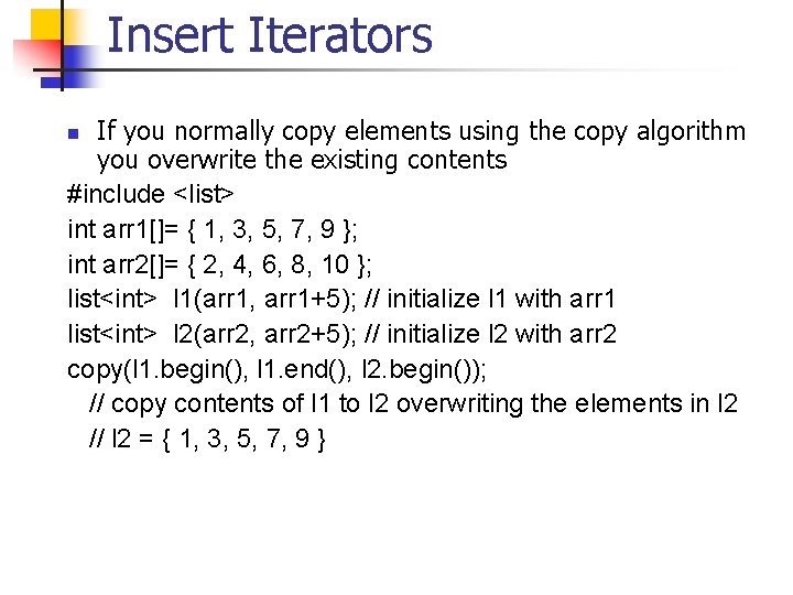 Insert Iterators If you normally copy elements using the copy algorithm you overwrite the