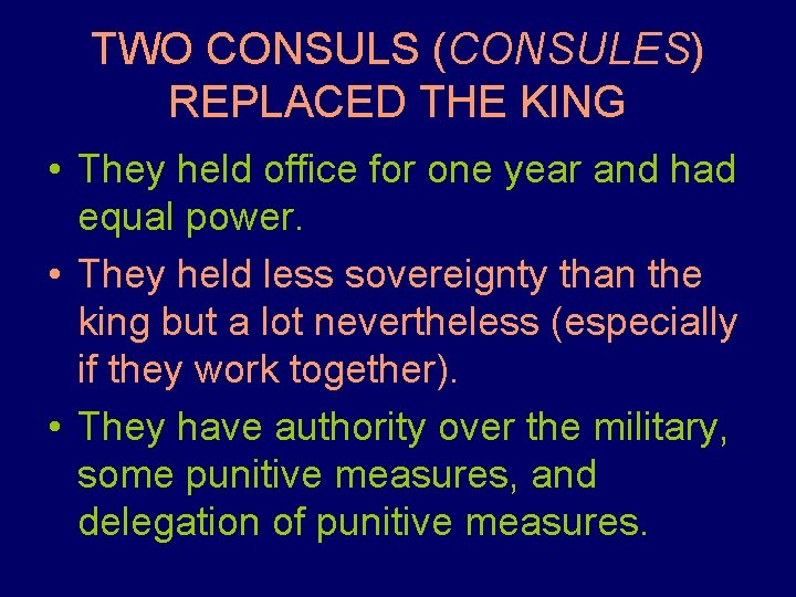 TWO CONSULS (CONSULES) REPLACED THE KING • They held office for one year and