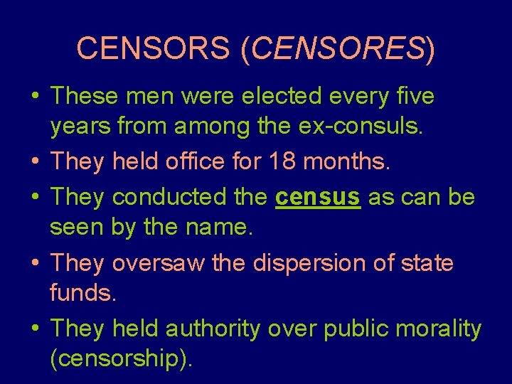 CENSORS (CENSORES) • These men were elected every five years from among the ex-consuls.
