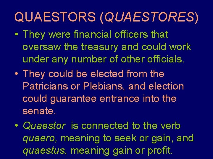 QUAESTORS (QUAESTORES) • They were financial officers that oversaw the treasury and could work