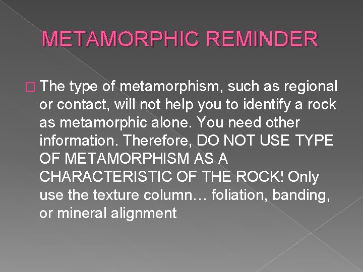 METAMORPHIC REMINDER � The type of metamorphism, such as regional or contact, will not