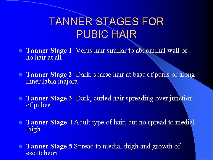 TANNER STAGES FOR PUBIC HAIR l Tanner Stage 1 Velus hair similar to abdominal